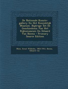 Paperback de Nationale Konste-Gallery En Het Koninklijk Museum. Bijdrage Tot de Geschiedenis Van Het Rijksmuseum En Eduard Van Biema [Dutch] Book