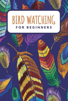 Paperback Bird Watching For Beginners: Birding Essentials For Birdwatching; Customized Bird Watching Log Book; Improve Your Birding By Impression With This B Book