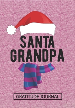 Santa Grandpa - Gratitude Journal: Blank Lined Notebooks Christmas  Grandpa, Dad, New Grandpa  Life  Xmas Gift For Favorite Persons