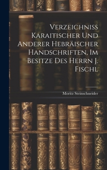Verzeichniss Karaitischer Und Anderer Hebräischer Handschriften, Im Besitze Des Herrn J. Fischl (German Edition)