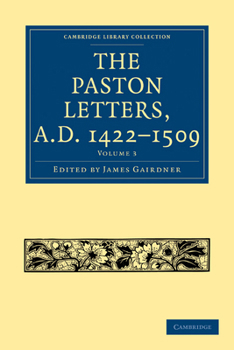 The Paston Letters, 1422-1509 A.D.: A Reprint of the Edition of 1872-5, Which Contained Upwards of Five Hundred Letters, etc., Till Then Unpublished, ... A Supplement After the Introduction; Volume 3