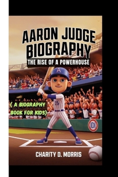 AARON JUDGE BIOGRAPHY: THE RISE OF A POWERHOUSE ( A BIOGRAPHY BOOK FOR KIDS )