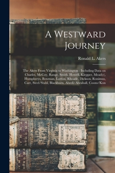 Paperback A Westward Journey: The Akers From Virginia to Washington: Including Data on Charles, McCoy, Range, Smith, Howell, Klepper, Mead(e), Humph Book