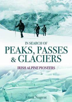 In Search of Peaks, Passes & Glaciers: Irish Alpine Pioneers