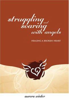 Paperback Struggling and Soaring with Angels: Healing a Broken Heart Book