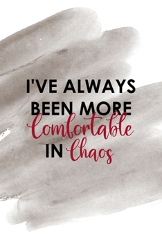I've Always Been More Comfortable In Chaos: Notebook Journal Composition Blank Lined Diary Notepad 120 Pages Paperback Brown Pincel Chaos