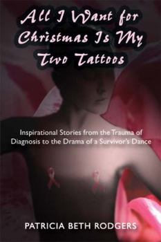 Paperback All I Want for Christmas Is My Two Tattoos: Inspirational Stories from the Trauma of Diagnosis to the Drama of a Survivor's Dance Book