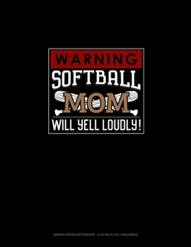 Paperback Warning! Softball Mom Will Yell Loudly!: Graph Paper Notebook - 0.25 Inch (1/4") Squares Book