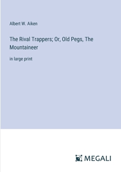 Paperback The Rival Trappers; Or, Old Pegs, The Mountaineer: in large print Book