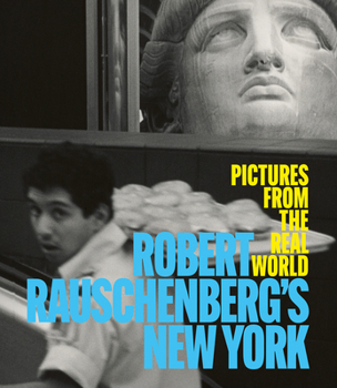 Robert Rauschenberg New York Photographs: Pictures from the Real World