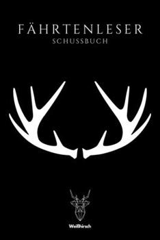 F�hrtenleser - Schussbuch: A5 Schuss- und Jagdtagebuch Schussbuch Jagd Logbuch Schiessbuch Schusstagebuch Jagdaufzeichnungen Geschenkbuch f�r J�ger, j�gerinnen, Jagdp�chter, F�rster, Sportsch�tzen, M�