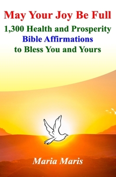 Paperback May Your Joy Be Full: 1,300 Health and Prosperity Bible Affirmations to Bless You and Yours Book