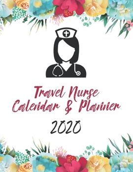 Travel Nurse Calendar &  Planner 2020: 2020 Weekly Planner, 8.5x11 inches, January 1, 2020 to December 31, 2020, Calendar & Travel Planner