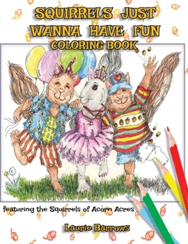 Paperback Squirrels Just Wanna Have Fun: Coloring Book featuring the Squirrels of Acorn Acres Book