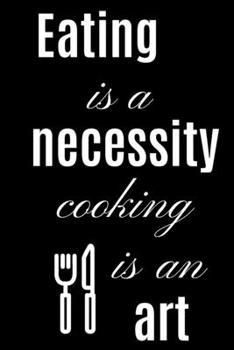 Eating is a necessity cooking is a art: Recipe books to write in Funny Notebook or Journal for Cooks, Small 6x9, Lined, Black and White