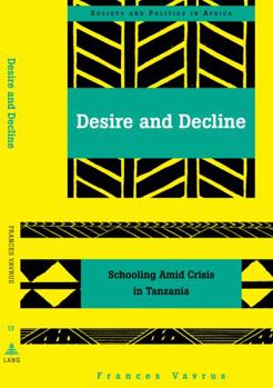 Paperback Desire and Decline: Schooling Amid Crisis in Tanzania Book