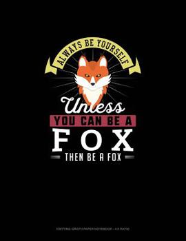 Paperback Always Be Yourself Unless You Can Be A Fox Then Be A Fox: Knitting Graph Paper Notebook - 4:5 Ratio Book