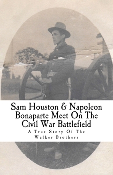 Paperback Sam Houston & Napoleon Bonaparte Meet On The Civil War Battlefield: A True Story Of The Walker Brothers Book