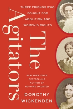 Hardcover The Agitators: Three Friends Who Fought for Abolition and Women's Rights Book