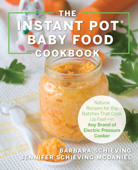 The Instant Pot Baby Food Cookbook: Wholesome Recipes That Cook Up Fast—in Any Brand of Electric Pressure Cooker