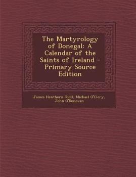 The Martyrology of Donegal: A Calendar of the Saints of Ireland - Primary Source Edition