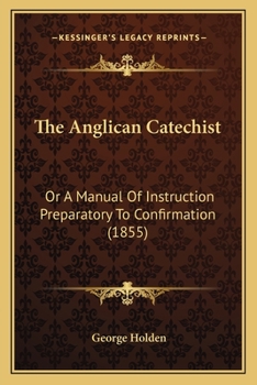 Paperback The Anglican Catechist: Or A Manual Of Instruction Preparatory To Confirmation (1855) Book