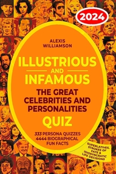 Paperback Illustrious & Infamous: The Great Celebrities & Personalities Quiz: 333 Persona Quizzes, 4444 Biographical Fun Facts, Superlatives, Strokes of Book