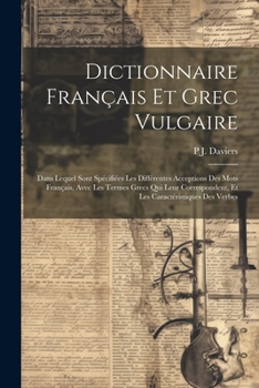 Paperback Dictionnaire Français Et Grec Vulgaire: Dans Lequel Sont Spécifiées Les Différentes Acceptions Des Mots Français, Avec Les Termes Grecs Qui Leur Corre [French] Book