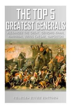 Paperback The Top 5 Greatest Generals: Alexander the Great, Hannibal, Julius Caesar, Genghis Khan, and Napoleon Bonaparte Book