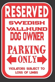 Paperback Reserved Swedish Vallhund Dog Owner Parking Only. Violators Subject To Loss Of Limbs: Blank Lined Notebook To Write In - Appreciation Gift For Swedish Book