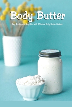 Paperback Body Butter: Say Goodbye to Dry Skin with Effective Body Butter Recipes: DIY Homemade Body Butter Book