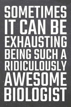 Sometimes it can be Exhausting being such a Ridiculously Awesome Biologist: Biologist Dot Grid Notebook, Planner or Journal | 110 Dotted Pages | ... Biologist Gift Idea for Christmas or Birthday