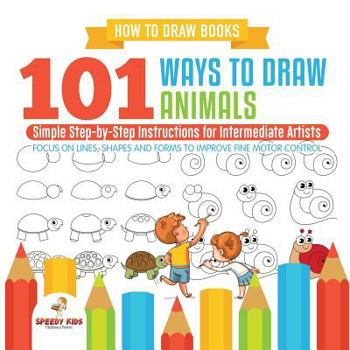 Paperback How to Draw Books. 101 Ways to Draw Animals. Simple Step-by-Step Instructions for Intermediate Artists. Focus on Lines, Shapes and Forms to Improve Fi Book