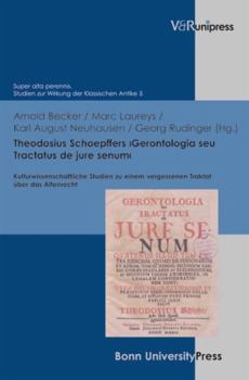 Hardcover Theodosius Schoepffers 'Gerontologia Seu Tractatus de Jure Senum': Kulturwissenschaftliche Studien Zu Einem Vergessenen Traktat Uber Das Altenrecht [German] Book