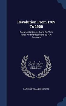 Hardcover Revolution From 1789 To 1906: Documents Selected And Ed. With Notes And Introductions By R.w. Postgate Book