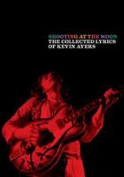 Paperback Shooting at the Moon: The Collected Lyrics of Kevin Ayers Book