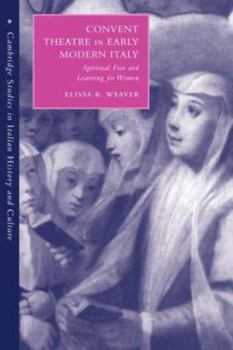 Convent Theatre in Early Modern Italy: Spiritual Fun and Learning for Women (Cambridge Studies in Italian History and Culture) - Book  of the Cambridge Studies in Italian History and Culture