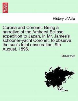 Paperback Corona and Coronet. Being a narrative of the Amherst Eclipse expedition to Japan, in Mr. James's schooner-yacht Coronet, to observe the sun's total ob Book