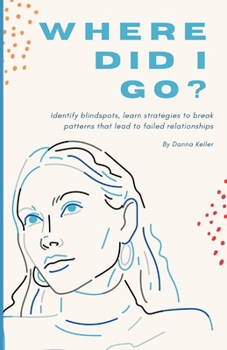 Paperback Where Did I Go?: Identify blindspots, learn strategies to break patterns that lead to failed relationships. Book