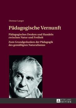 Hardcover Paedagogische Vernunft: Paedagogisches Denken und Handeln zwischen Natur und Freiheit- Zum Grundgedanken der Paedagogik des gemaeßigten Natura [German] Book