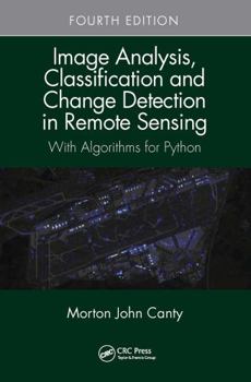 Hardcover Image Analysis, Classification and Change Detection in Remote Sensing: With Algorithms for Python, Fourth Edition Book