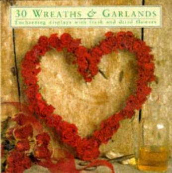 Hardcover 30 Wreaths & Garlands: Enchanting Displays with Fresh and Dried Flowers Book