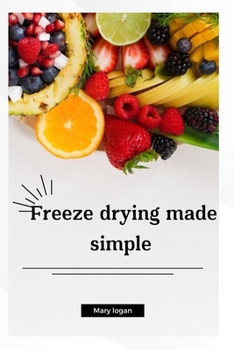 Paperback Freeze Drying Made Simple: A beginner's guide to preserving food at home Book