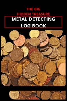 Paperback THE BIG HIDDEN TREASURE Metal Detecting Log Book: : to record date, location, gear used, targets found Book