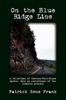 On The Blue Ridge Line: A Collection Of Country Folk Blues Lyrics, With An Exploration Of The Creative Process