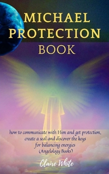 Paperback Michael Protection Book: how to communicate with Him and get protection, create a seal and discover the keys for balancing energies (Angelology Book