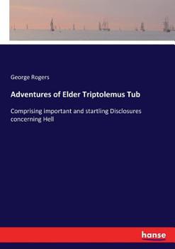 Paperback Adventures of Elder Triptolemus Tub: Comprising important and startling Disclosures concerning Hell Book