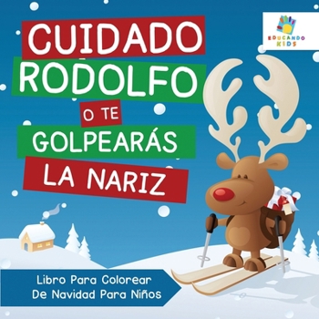 Cuidado Rodolfo, o te Golpearás la Nariz: Libro Para Colorear De Navidad Niños (Spanish Edition)