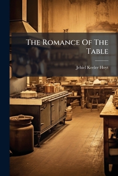 Paperback The Romance Of The Table: In Three Parts. I. Breakfast, Ii. Dinner, Iii. Tea Book