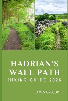 Paperback Hadrian's Wall Path Hiking Guide 2026: Roman Frontiers, Timeless Landscapes, and Expert Strategies for Mastering Hadrian's Wall Path in 2026 Book